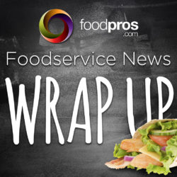 foodpros.com Foodservice News Wrap Up