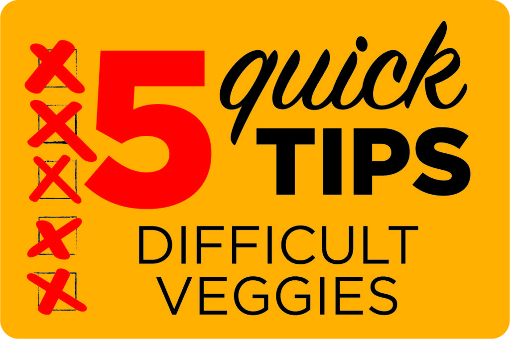Dealing with Difficult Vegetables